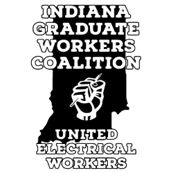 The words "Indiana Graduate Workers Coalition, United Electrical Workers" superimposed on the state of Indiana with a fist in the middle holding a pencil.